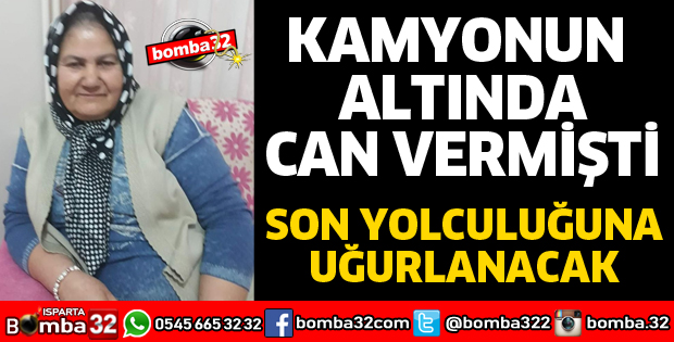KAMYONUN ALTINDA CAN VEREN KADIN TOPRAĞA VERİLECEK