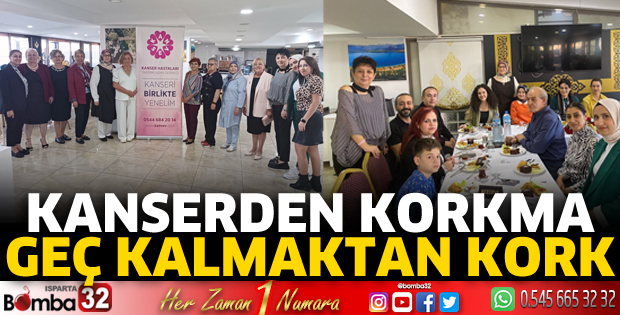 Kanserden korkma geç kalmaktan kork 