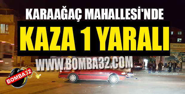KARAAĞAÇ MAHALLESİ'NDE FECİ KAZA! 1 YARALI