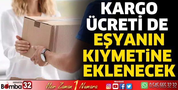 Kargo ücreti de eşyanın kıymetine eklenecek