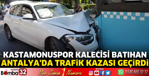 Kastamonuspor kalecisi Batıhan Antalya'da trafik kazası geçirdi