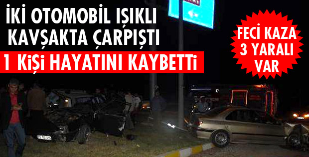 KAVŞAKTA ÇARPIŞTILAR 1 ÖLÜ