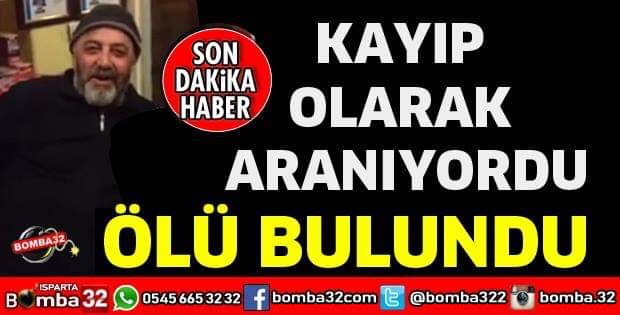 KAYIP OLARAK ARANIYORDU ÖLÜ BULUNDU