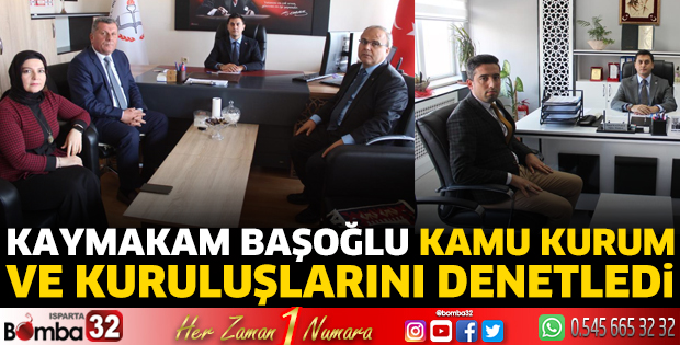 Kaymakam Başoğlu kamu kurum ve kuruluşlarını denetledi