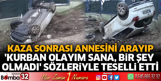 KAZA YAPTIKTAN SONRA ANNESİNİ ARAYIP TESELLİ ETTİ