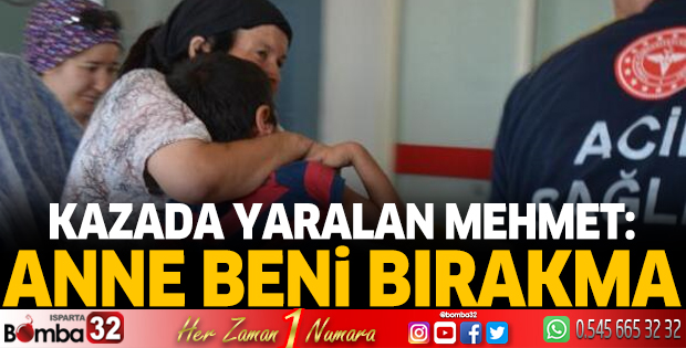 Kazada yaralanan Mehmet: Anne beni bırakma