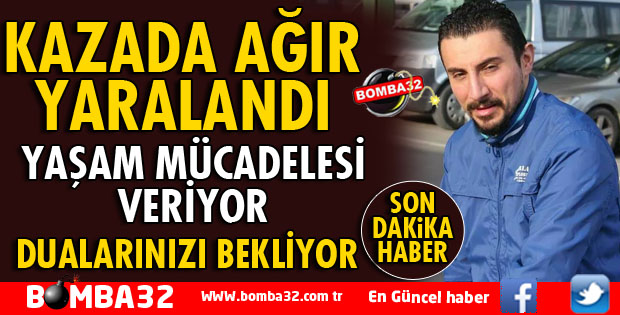KAZADA YARALANAN ÖZGÜR GÖKKAYA YAŞAM MÜCADELESİ VERİYOR
