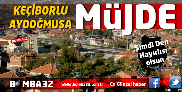 KEÇİBORLU AYDOĞMUŞ KÖYÜNE MÜJDE !