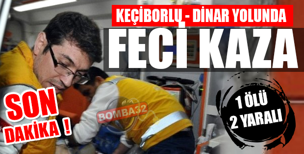 Keçiborlu - Dinar Yolunda Kaza: 1 Ölü 2 Yaralı