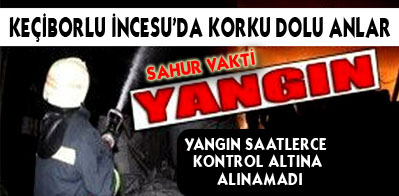 KEÇİBORLU İNCESU''DA KORKU DOLU ANLAR 