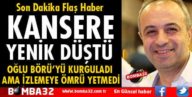 KEÇİBORLULU İŞADAMI KANSERE YENİK DÜŞTÜ