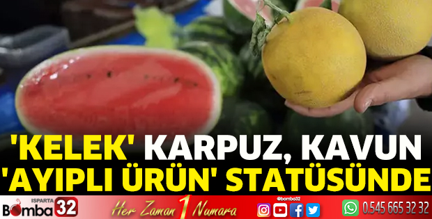 'Kelek' karpuz, kavun 'ayıplı ürün' statüsünde