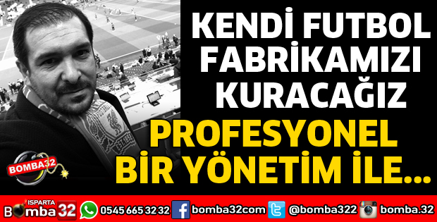 KENDİ FUTBOL FABRİKAMIZI KURACAĞIZ