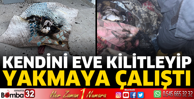 Kendini eve kilitleyip yakmaya çalıştı