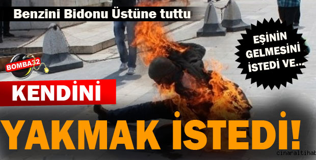 KENDİNİ YAKMAK İSTEDİ!