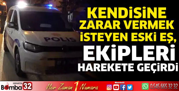 Kendisine zarar vermek isteyen eski eş, ekipleri harekete geçirdi