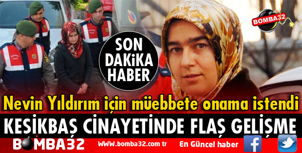 KESİKBAŞ CİNAYETİNDE NEVİN YILDIRIM İÇİN MÜEBBETE ONAMA İSTENDİ