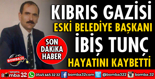 KIBRIS GAZİSİ OLAN ESKİ BELEDİYE BAŞKANI TUNÇ HAYATINI KAYBETTİ
