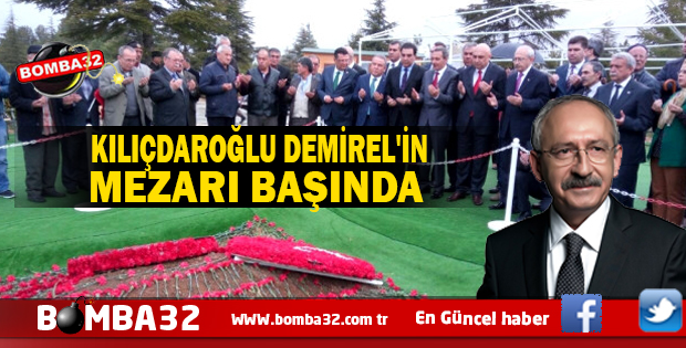 KILIÇDAROĞLU DEMİREL'İN MEZARINI ZİYARET ETTİ