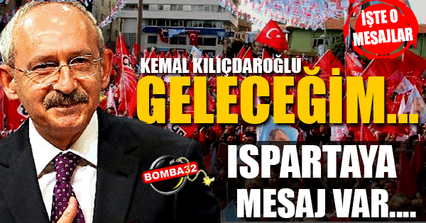 KILIÇDAROĞLU’NDAN MESAJ VAR ISPARTA’YA GELECEĞİM