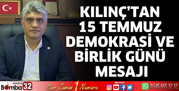 Kılınç’tan 15 Temmuz Demokrasi ve Birlik Günü Mesajı