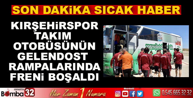KIRŞEHİRSPOR TAKIM OTOBÜSÜNÜN FRENİ BOŞALDI