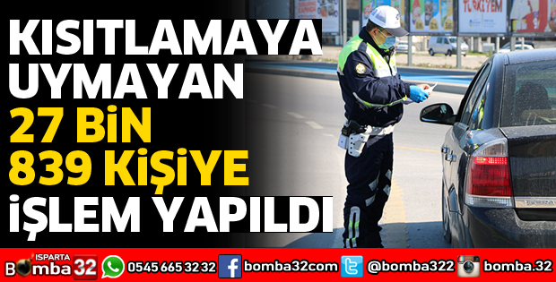 KISITLAMAYA UYMAYAN 27 BİN 839 KİŞİYE İŞLEM YAPILDI