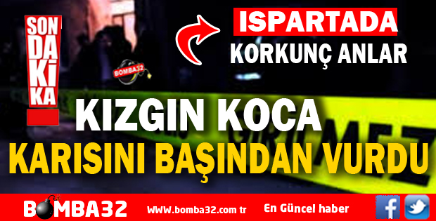 KIZGIN KOCA KARISINI BAŞINDAN VURDU