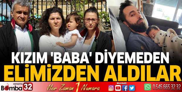 Kızım 'Baba' diyemeden elimizden aldılar
