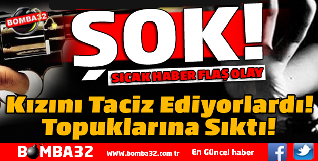 Kızını Taciz Ediyorlardı... Topuklarına Sıktı...