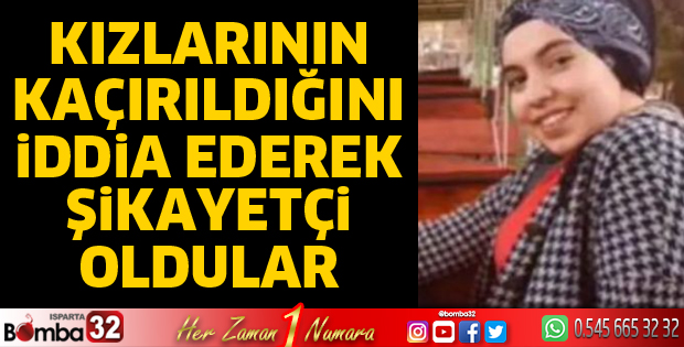 Kızlarının kaçırıldığını iddia ederek şikayetçi oldular