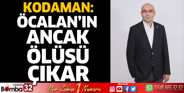 Kodaman: Öcalan’ın ancak ölüsü çıkar