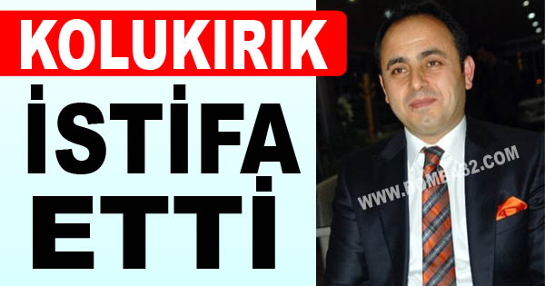 Kolukırık  istifa etti.