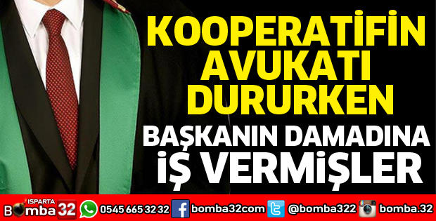Kooperatifin avukatı yerine, avukat damada iş vermişler