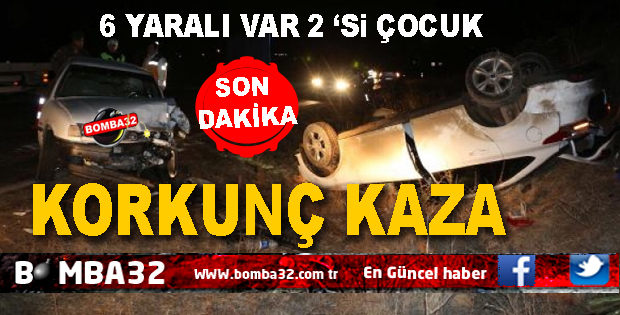 KORKUNÇ  KAZA 6 YARALI 2'Sİ ÇOCUK  