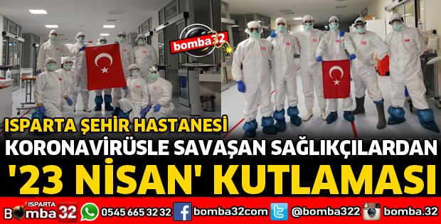 KORONAVİRÜSLE SAVAŞAN SAĞLIKÇILARDAN 23 NİSAN KUTLAMASI