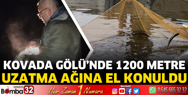 Kovada Gölü’nde 1200 metre uzatma ağına el konuldu