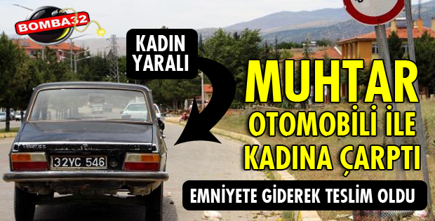 KÖY MUHTARININ OTOMOBİLLE ÇARPTIĞI KADIN YARALANDI