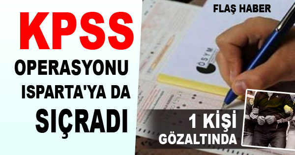 KPSS OPERASYONU ISPARTA'YA DA SIÇRADI
