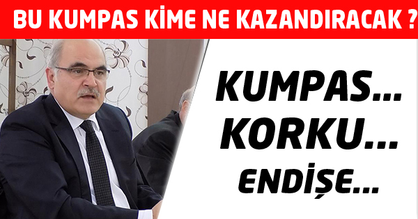 KUMPAS..KORKU..ENDİŞE...