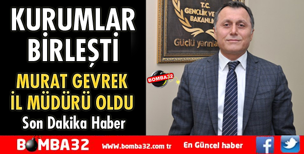 KURUMLAR BİRLEŞTİRİLDİ VE İl MÜDÜRÜ GEVREK OLDU