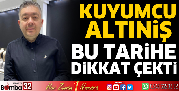 Kuyumcu Altıniş bu tarihe dikkat çekti