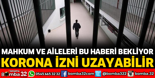 MAHKUMLARIN KORONA İZNİ UZAYABİLİR