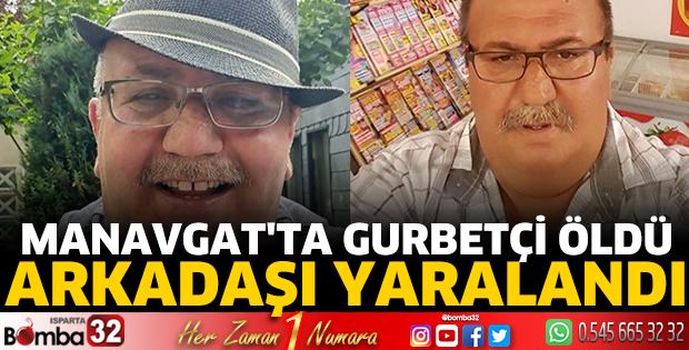 Manavgat'ta gurbetçi öldü, arkadaşı yaralandı