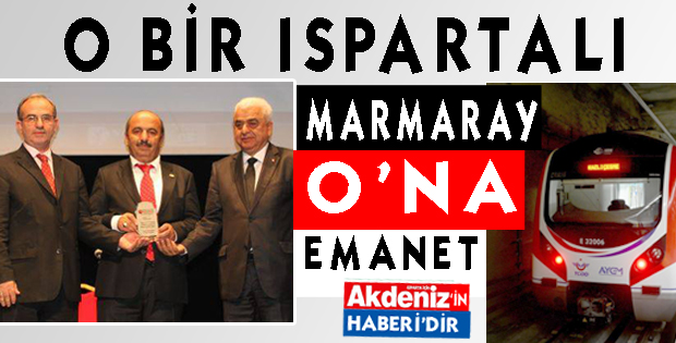 MARMARAY BİR ISPARTALI'YA EMANET