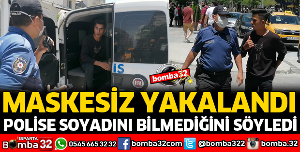 MASKESİZ YAKALANDI, POLİSE SOYADINI BİLMEDİĞİNİ SÖYLEDİ