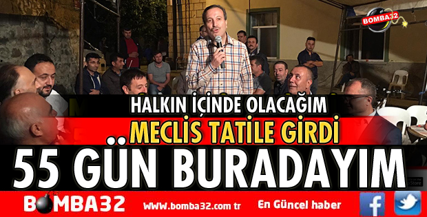 MECLİS TATİLE GİRDİ 55 GÜN BURADAYIM