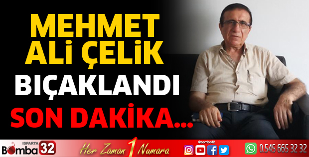 Mehmet Ali Çelik bıçaklandı