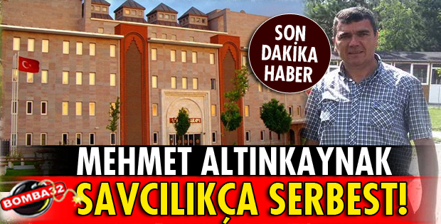 MEHMET ALTINKAYNAK SERBEST BIRAKILDI
