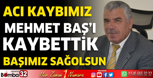 Mehmet Baş'ı kaybettik